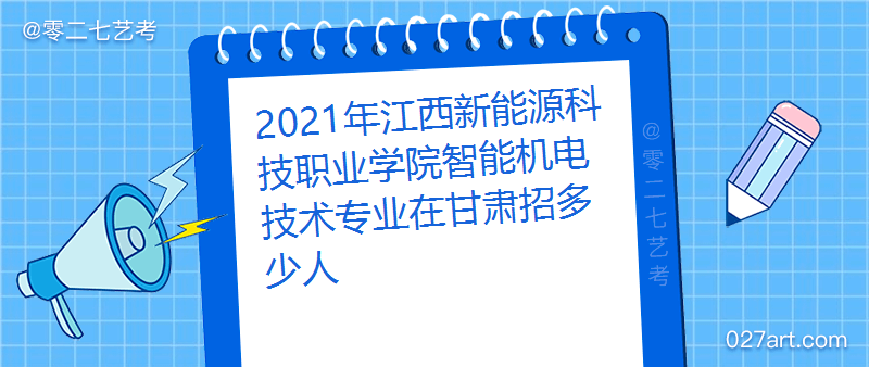 开云体育 kaiyun.com 官网入口2021年江西新能源科技职业学院智能机电技术专业在甘肃招多少人_招生计划及招生人数